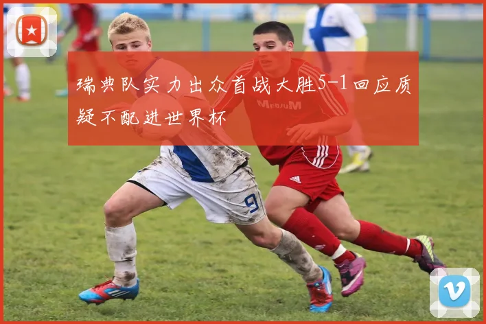 瑞典队实力出众首战大胜5-1回应质疑不配进世界杯