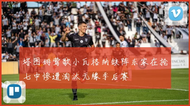 塔图姆莺歌小瓦格纳缺阵东家在抢七中惨遭淘汰无缘季后赛