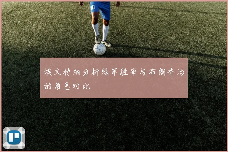 埃文特纳分析绿军胜率与布朗乔治的角色对比